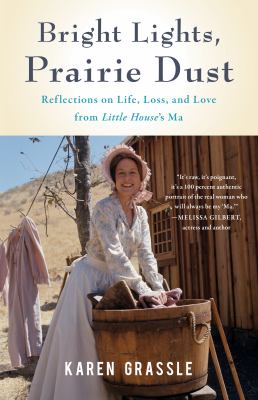 Bright lights, prairie dust : reflections on life, loss, and love from Little House's Ma /
