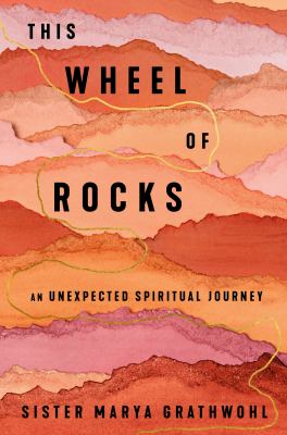 This wheel of rocks : an unexpected spiritual journey /