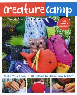 Creature camp : 18 softies to draw, sew & stuff /