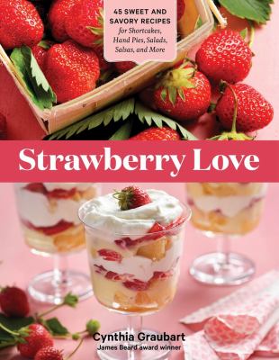Strawberry love : 45 sweet and savory recipes for shortcakes, hand pies, salads, salsas, and more /