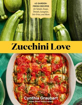 Zucchini love : 43 garden fresh recipes for salads, soups, breads, lasagnas, stir-fries, and more /