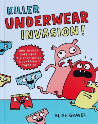Killer underwear invasion! : how to spot fake news, disinformation & conspiracy theories /