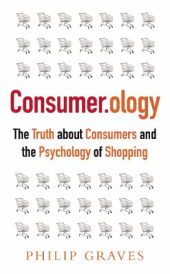 Consumer.ology : the market research myth, the truth about consumers and the psychology of shopping /