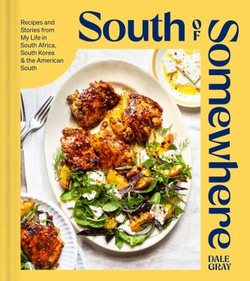 South of somewhere : recipes and stories from my life in South Africa, South Korea & the American South /