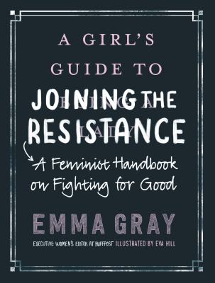 A girl's guide to joining the resistance : a feminist handbook on fighting for good /