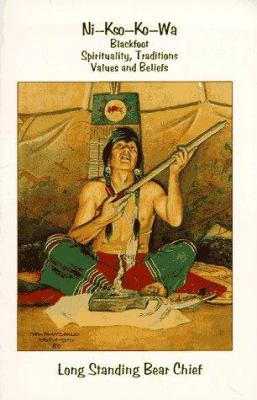 Ni-kso-ko-wa : Blackfoot spirituality, traditions, values and beliefs /