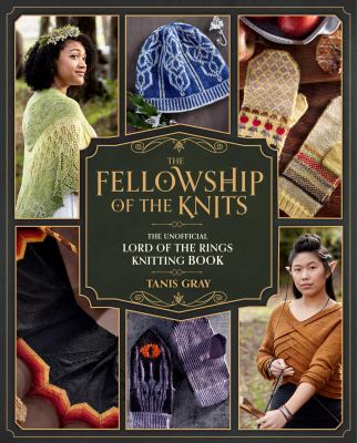 The fellowship of the knits : the unofficial Lord of the Rings knitting book /