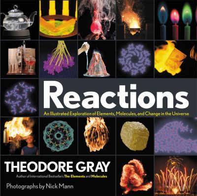 Reactions : an illustrated exploration of elements, molecules, and change in the universe /