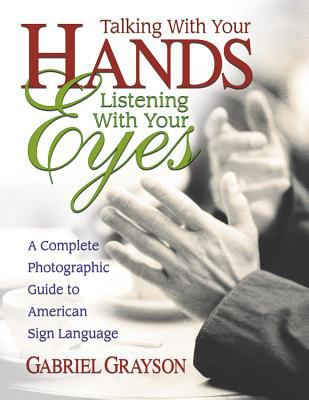 Talking with your hands, listening with your eyes : a complete photographic guide to American Sign Language /