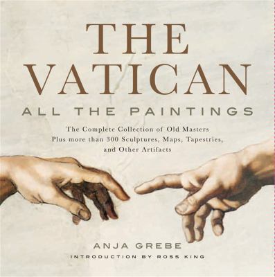 The Vatican : all the paintings : the complete collection of old masters plus more than 300 sculptures, maps, tapestries, and other artifacts /