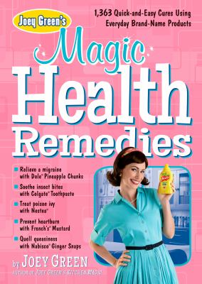 Joey Green's magic health remedies : 1,363 quick-and-easy cures using everyday brand-name products /