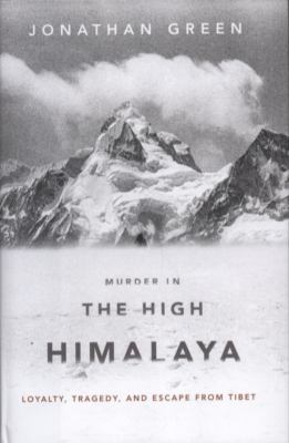 Murder in the high Himalaya : loyalty, tragedy, and escape from Tibet /