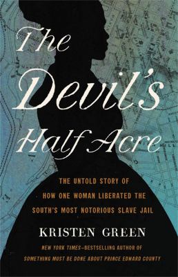 The Devil's half acre : the untold story of how one woman liberated the South's most notorious slave jail /
