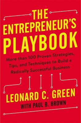The entrepreneur's playbook : more than 100 proven strategies, tips, and techniques to build a radically successful business /