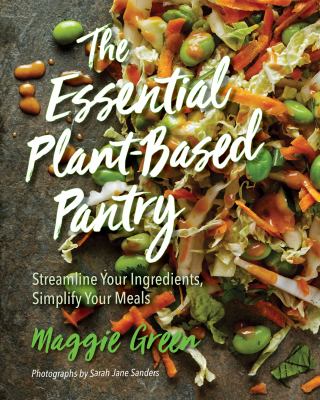 The essential plant-based pantry : streamline your ingredients, simplify your meals /