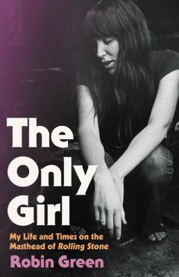 The only girl : my life and times on the masthead of Rolling stone /