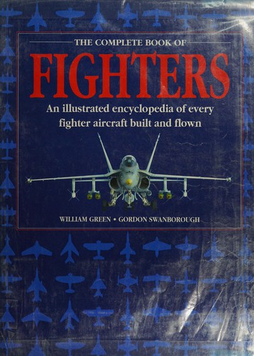 The complete book of fighters : an illustrated encyclopedia of every fighter aircraft built and flown /