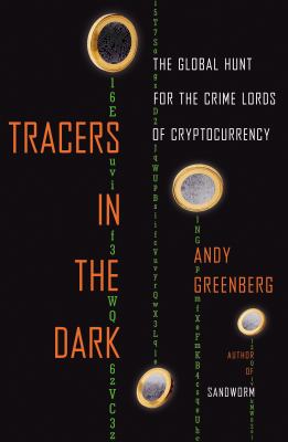 Tracers in the dark : the global hunt for the crime lords of cryptocurrency /