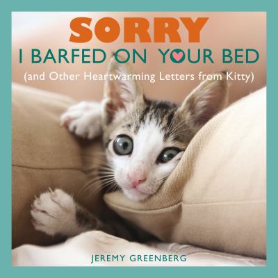 Sorry I barfed on your bed : (and other heartwarming letters from kitty) /