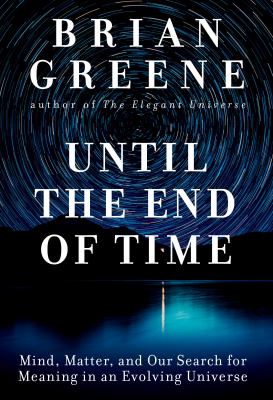 Until the end of time : mind, matter, and our search for meaning in an evolving universe /