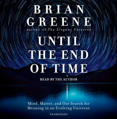 Until the end of time [compact disc, unabridged] : mind, matter, and our search for meaning in an evolving universe /