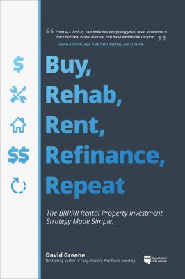 Buy, rehab, rent, refinance, repeat : the BRRRR rental property investment strategy made simple /