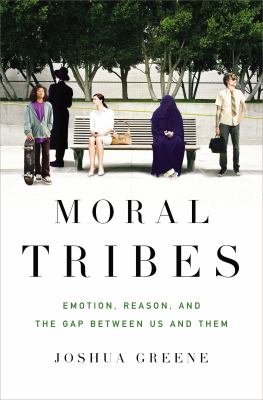 Moral tribes : emotion, reason, and the gap between us and them /