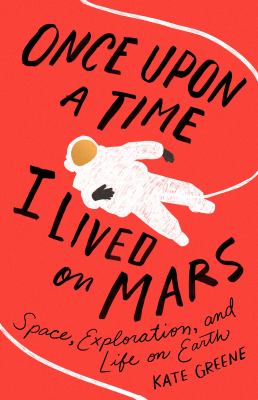 Once upon a time I lived on Mars : space, exploration, and life on earth /