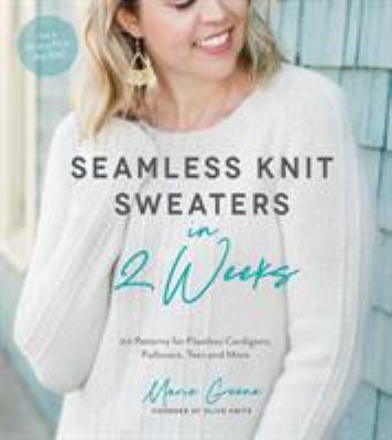 Seamless knit sweaters in 2 weeks : 20 patterns for flawless cardigans, pullovers, tees and more /