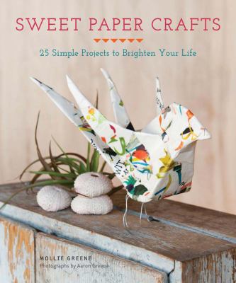 Sweet paper crafts : 25 simple projects to brighten your life /