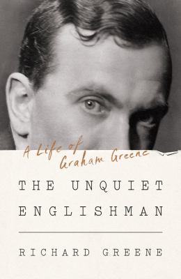 The unquiet Englishman : a life of Graham Greene /