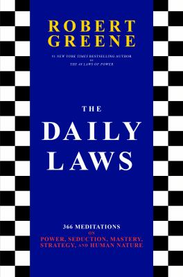 The daily laws : 366 meditations on power, seduction, mastery, strategy, and human nature /
