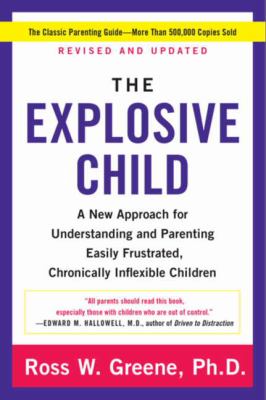 The explosive child : a new approach for understanding and parenting easily frustrated, chronically inflexible children /