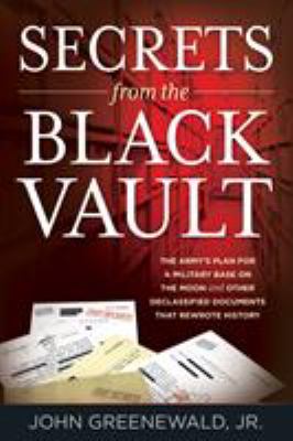 Secrets from the black vault : the Army's plan for a military base on the Moon and other declassified documents that rewrote history /
