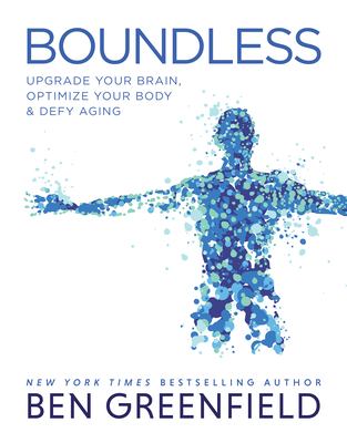 Boundless : upgrade your brain, optimize your body & defy aging /