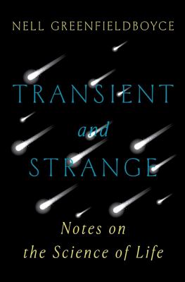 Transient and strange : notes on the science of life /