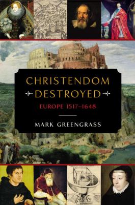 Christendom destroyed : Europe 1517-1648 /