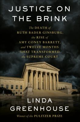 Justice on the brink : the death of Ruth Bader Ginsburg, the rise of Amy Coney Barrett, and twelve months that transformed the Supreme Court /