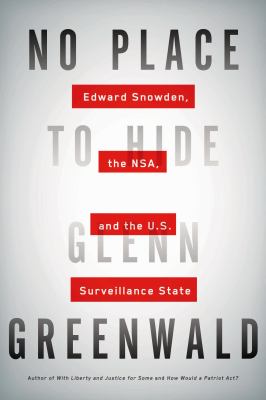 No place to hide : Edward Snowden, the NSA, and the U.S. surveillance state /