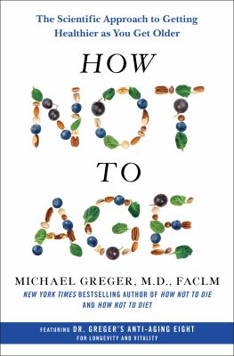 How not to age : the scientific approach to getting healthier as you get older /