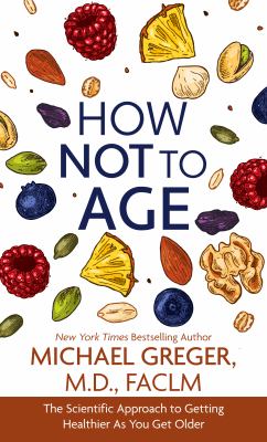 How not to age : the scientific approach to getting healthier as you get older [large type] /