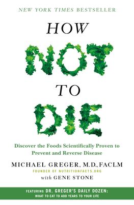 How not to die : discover the foods scientifically proven to prevent and reverse disease /