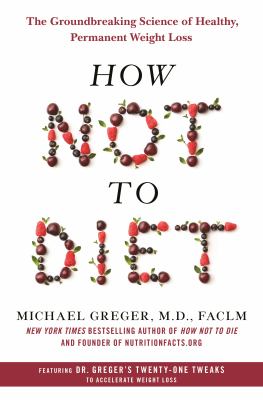 How not to diet : the groundbreaking science of healthy, permanent weight loss /