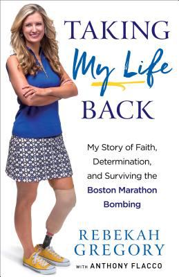 Taking my life back : my story of faith, determination, and surviving the Boston Marathon bombing /