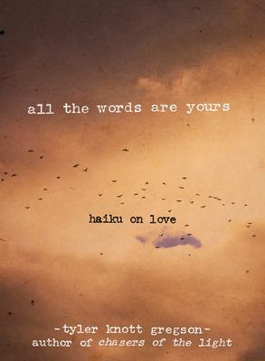 All the words are yours : haiku on love /