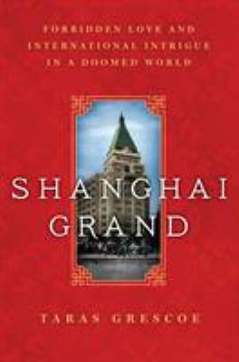 Shanghai grand : forbidden love and international intrigue in a doomed world /