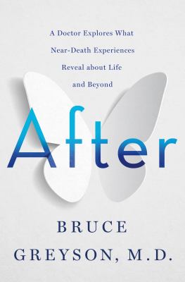 After : a doctor explores what near-death experiences reveal about life and beyond /