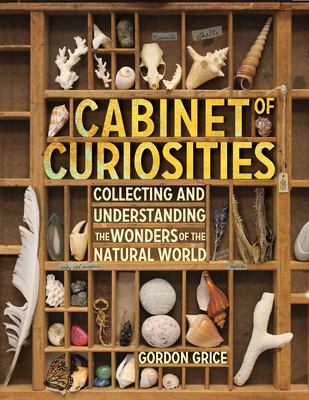 Cabinet of curiosities : collecting and understanding the wonders of the natural world /