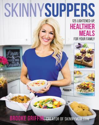 Skinny suppers : 125 lightened up, healthier meals for your family /