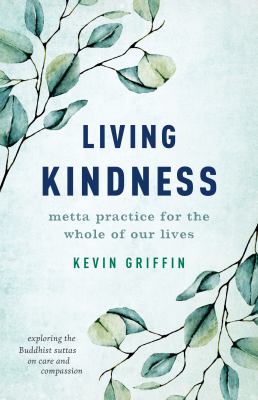 Living kindness : Metta practice for the whole of our lives /